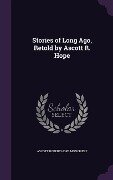 Stories of Long Ago, Retold by Ascott R. Hope - Ascott Robert Hope Moncrieff