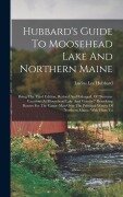 Cover-Bild zum Titel 'Hubbard's Guide To Moosehead Lake And Northern Maine: Being The Third Edition, Revised And Enlarged, Of "summer Vacations At Moosehead Lake And Vicini' von 'Lucius Lee Hubbard'