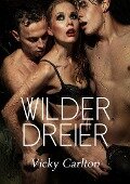 Wilder Dreier. Erotische Geschichte - Vicky Carlton