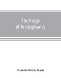 The Frogs of Aristophanes - Benjamin Bickley Rogers