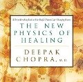 The New Physics of Healing: A Groundbreaking Look at Your Body's Natural Life-Changing Powers - Deepak Chopra