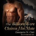 The Billion-Were Claims His Mate Lib/E - Georgette St Clair