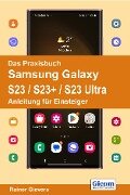 Das Praxisbuch Samsung Galaxy S23 / S23+ / S23 Ultra - Anleitung für Einsteiger - Rainer Gievers