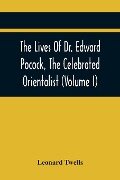 The Lives Of Dr. Edward Pocock, The Celebrated Orientalist (Volume I) - Leonard Twells