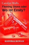 Cover-Bild zum Titel 'Fleming Stone oder Wo ist Emily? Kriminalroman' von 'Carolyn Wells'