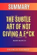 Summary of the Subtle Art of Not Giving a F*ck by Mark Manson - Francis Thomas