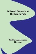 A Negro Explorer at the North Pole - Matthew Alexander Henson