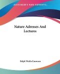 Nature Adresses And Lectures - Ralph Waldo Emerson