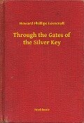 Through the Gates of the Silver Key - Howard Phillips Lovecraft