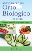 Cover-Bild zum Titel 'Come avere un Orto Biologico in casa Tecniche e consigli per crescere in casa' von 'Gustavo Espinosa Juarez, Carlos E. Zerauj'