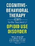 Cognitive-Behavioral Therapy (Cbt) for the Treatment of Opioid Use Disorder - David S. Festinger Ph. D., Michelle R. Lent Ph. D., Christina B. Shook Psy. D. ABPP, Robert A. DiTomasso Ph. D. ABPP
