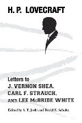 Letters to J. Vernon Shea, Carl F. Strauch, and Lee McBride White - H. P. Lovecraft