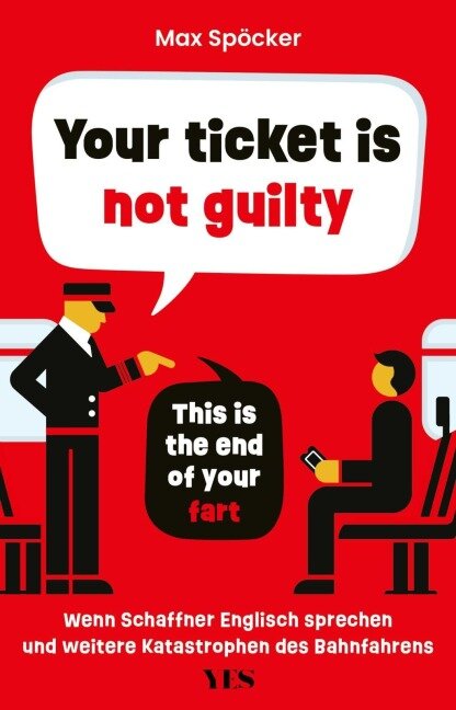 Your ticket is not guilty. This is the end of your fart - Max Spöcker