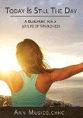 Today is Still the Day: A Blueprint for a 3D Life of Wholeness - Ann J. Musico Chhc