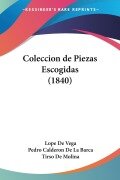Coleccion de Piezas Escogidas (1840) - Lope De Vega, Pedro Calderon De La Barca, Tirso De Molina