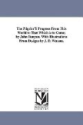 The Pilgrim'S Progress From This World to That Which is to Come; by John Bunyan. With Illustrations From Designs by J. D. Watson. - John Bunyan