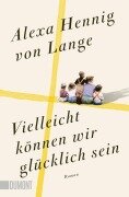 Cover-Bild zum Titel 'Vielleicht können wir glücklich sein' von 'Alexa Hennig Von Lange'