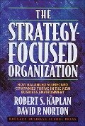 The Strategy-Focused Organization: How Balanced Scorecard Companies Thrive in the New Business Environment - Robert S. Kaplan, David P. Norton