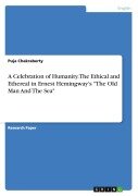 A Celebration of Humanity. The Ethical and Ethereal in Ernest Hemingway's "The Old Man And The Sea" - Puja Chakraberty