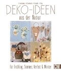 Deko-Ideen aus der Natur - Gerlinde Auenhammer, Marion Dawidowski, Annette Diepolder, Angelika Kipp