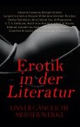 Erotik in der Literatur: Unvergängliche Meisterwerke - Marquis De Sade, Guy de Maupassant, E. T. A. Hoffmann, Restif De La Bretonne, Alfred De Musset