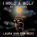I Hold a Wolf by the Ears Lib/E: Stories - Laura Van Den Berg
