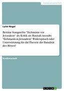 Cover-Bild zum Titel 'Bettina Stangneths "Eichmann vor Jerusalem" als Kritik an Hannah Arendts "Eichmann in Jerusalem". Widerspruch oder Unterstützung für die Theorie der Banalität des Bösen?' von 'Luise Nagel'