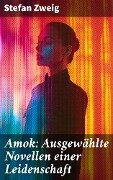 Amok: Ausgewählte Novellen einer Leidenschaft - Stefan Zweig