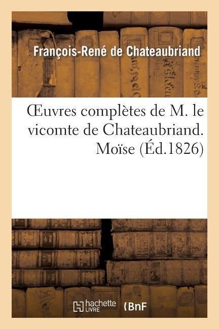 Oeuvres Complètes de M. Le Vicomte de Chateaubriand. Moïse - François-René De Chateaubriand
