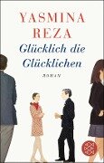 Glücklich die Glücklichen - Yasmina Reza