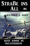 Cover-Bild zum Titel 'Straße ins All 6: Rote Sonne im Multiversum' von 'Wilfried A. Hary'