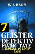 Cover-Bild zum Titel 'Geister-Detektiv Mark Tate 7 - 5 Romane in einem Band' von 'W. A. Hary'