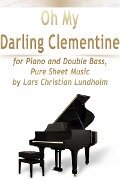 Oh My Darling Clementine for Piano and Double Bass, Pure Sheet Music by Lars Christian Lundholm - Lars Christian Lundholm