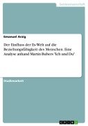 Cover-Bild zum Titel 'Der Einfluss der Es-Welt auf die Beziehungsfähigkeit des Menschen. Eine Analyse anhand Martin Bubers "Ich und Du"' von 'Emanuel Arzig'