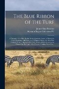 The Blue Ribbon of the Turf: a Chronicle of the Race for the Derby, From the Victory of Diomed to That of Donovan: With Notes on the Winning Horses - James Glass Bertram