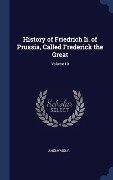 History of Friedrich Ii. of Prussia, Called Frederick the Great; Volume 10 - Anonymous