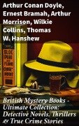 British Mystery Books - Ultimate Collection: Detective Novels, Thrillers & True Crime Stories - Arthur Conan Doyle, A. M. Williamson, R. Austin Freeman, E. W. Hornung, G. K. Chesterton