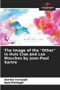 The Image of the "Other" in Huis Clos and Les Mouches by Jean-Paul Sartre - Hassan Foroughi, Sara Mottaghi