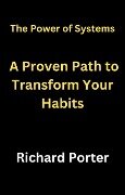 The Power of Systems: A Proven Path to Transform Your Habits - Richard Porter