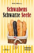 Schwabens Schwarze Seele: 25 Krimis, 28 Rezepte - Jutta Schönberg, Friederike Stein, Michael Wanner, Bernd Storz, Heidemarie Köhler