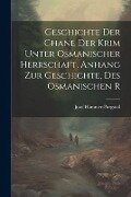 Geschichte der Chane der Krim Unter Osmanischer Herrschaft. Anhang zur Geschichte, des Osmanischen R - Josef Hammer-Purgstall