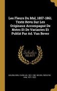 Les Fleurs Du Mal, 1857-1861. Texte Revu Sur Les Originaux Accompagné De Notes Et De Variantes Et Publié Par Ad. Van Bever - Charles P. Baudelaire