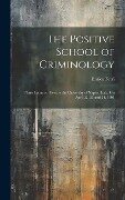 The Positive School of Criminology: Three Lectures Given at the University of Naples, Italy, On April 22, 23 and 24, 1901 - Enrico Ferri