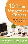 10 Time Management Choices That Can Change Your Life - Sandra Felton, Marsha Sims