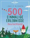 Lonely Planets 500 Einmalige Erlebnisse Deutschland - Jens Bey, Corinna Melville, Ingrid Schumacher