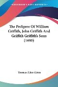 The Pedigree Of William Griffith, John Griffith And Griffith Griffith's Sons (1690) - Thomas Allen Glenn