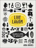 Live Lagom: Balanced Living, The Swedish Way - Anna Brones