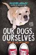 Our Dogs, Ourselves -- Young Readers Edition - Alexandra Horowitz