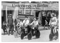 Unterwegs in Berlin - Wege durch die Stadt (Wandkalender 2025 DIN A3 quer), CALVENDO Monatskalender - Ullstein Bild Axel Springer Syndication Gmbh