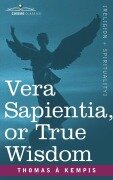 Cover-Bild zum Titel 'Vera Sapientia, or True Wisdom' von 'Thomas A. Kempis, A. Kempis Thomas a. Kempis, Thomas a. Kempis'